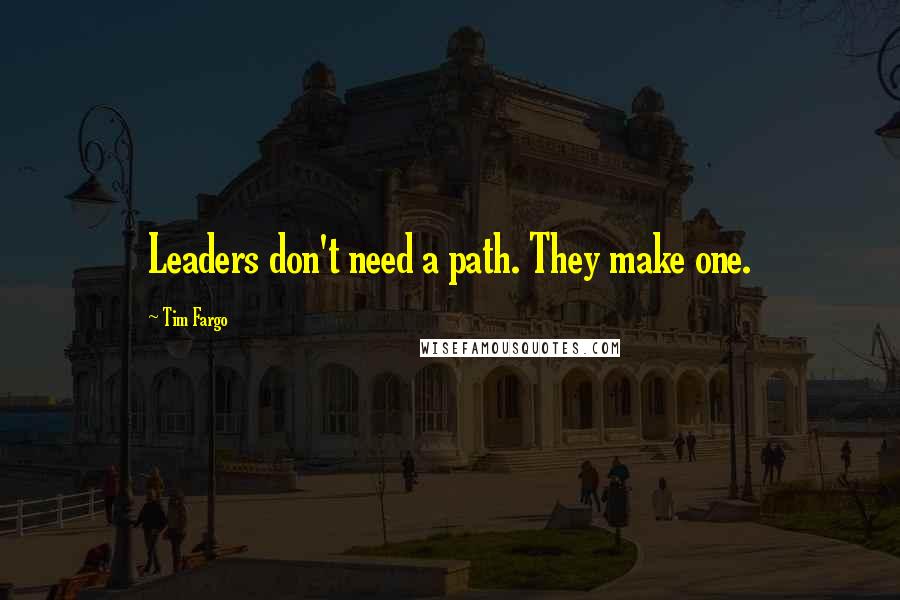 Tim Fargo quotes: Leaders don't need a path. They make one.