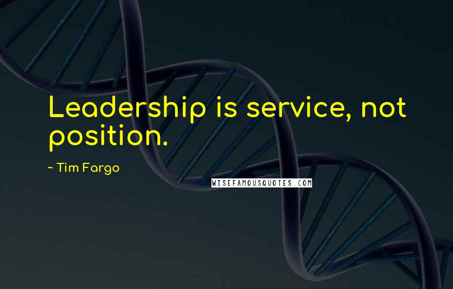 Tim Fargo quotes: Leadership is service, not position.