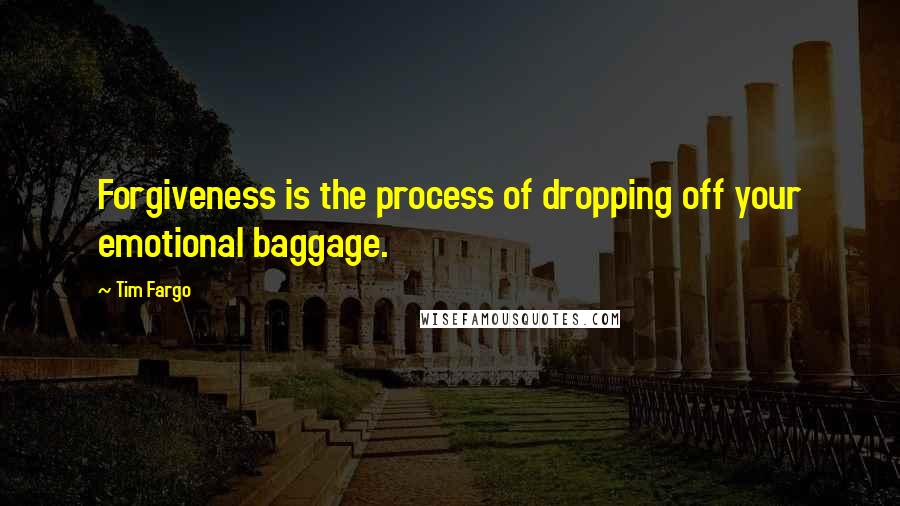 Tim Fargo quotes: Forgiveness is the process of dropping off your emotional baggage.