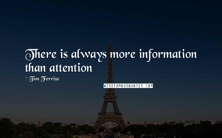 Tim Ferriss quotes: There is always more information than attention