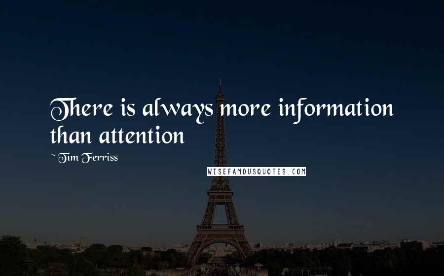Tim Ferriss quotes: There is always more information than attention Tim Ferriss quotes: There is always more information than attention