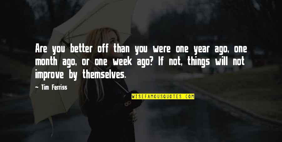 Tim Ferriss Quotes By Tim Ferriss: Are you better off than you were one Tim Ferriss Quotes By Tim Ferriss: Are you better off than you were one