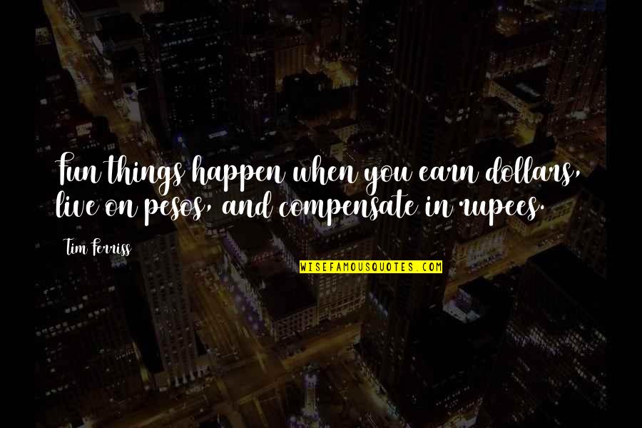 Tim Ferriss Quotes By Tim Ferriss: Fun things happen when you earn dollars, live