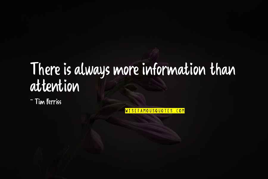 Tim Ferriss Quotes By Tim Ferriss: There is always more information than attention Tim Ferriss Quotes By Tim Ferriss: There is always more information than attention