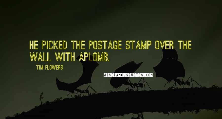 Tim Flowers quotes: He picked the postage stamp over the wall with aplomb.