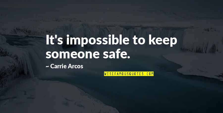 Tim Freke Quotes By Carrie Arcos: It's impossible to keep someone safe. Tim Freke Quotes By Carrie Arcos: It's impossible to keep someone safe.