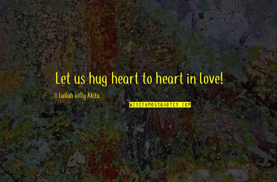 Tim Gautreaux Quotes By Lailah Gifty Akita: Let us hug heart to heart in love!