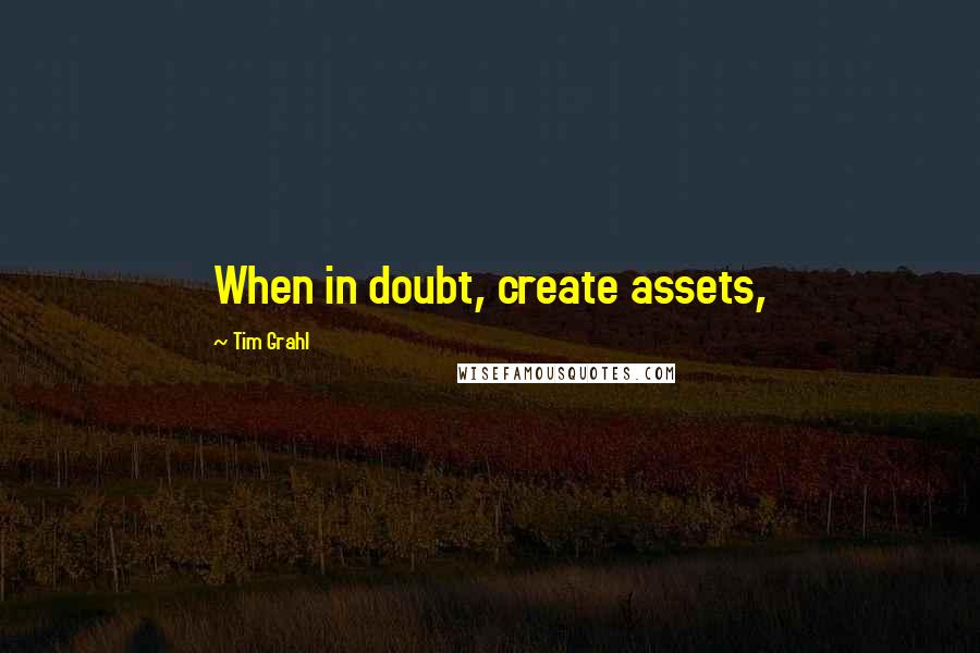 Tim Grahl quotes: When in doubt, create assets,