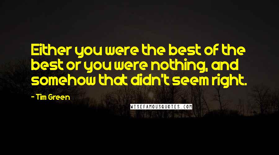 Tim Green quotes: Either you were the best of the best or you were nothing, and somehow that didn't seem right.