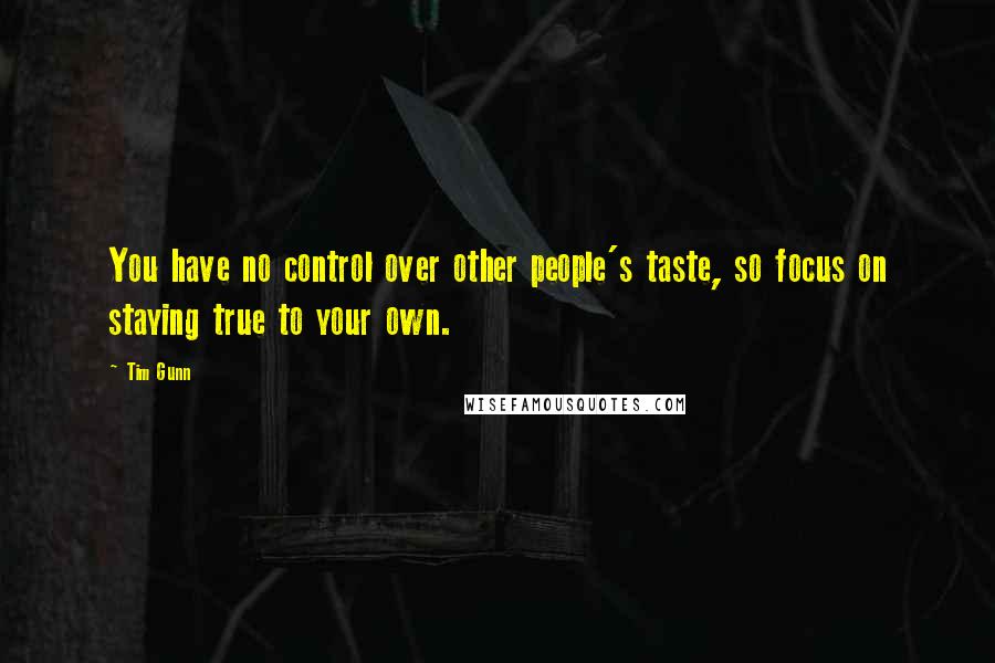 Tim Gunn quotes: You have no control over other people's taste, so focus on staying true to your own.