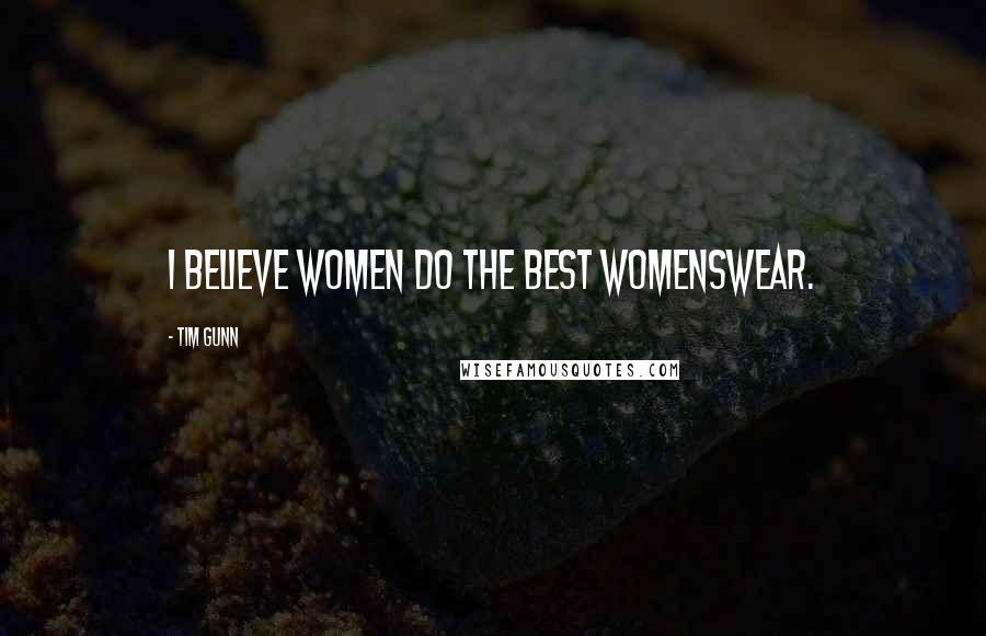 Tim Gunn quotes: I believe women do the best womenswear.