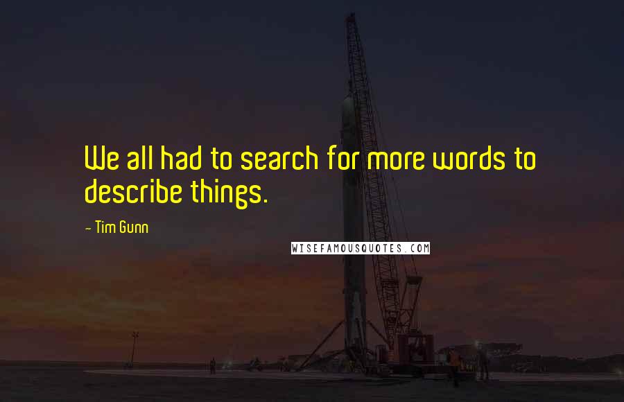 Tim Gunn quotes: We all had to search for more words to describe things.