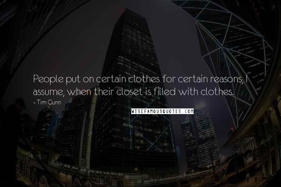 Tim Gunn quotes: People put on certain clothes for certain reasons, I assume, when their closet is filled with clothes.