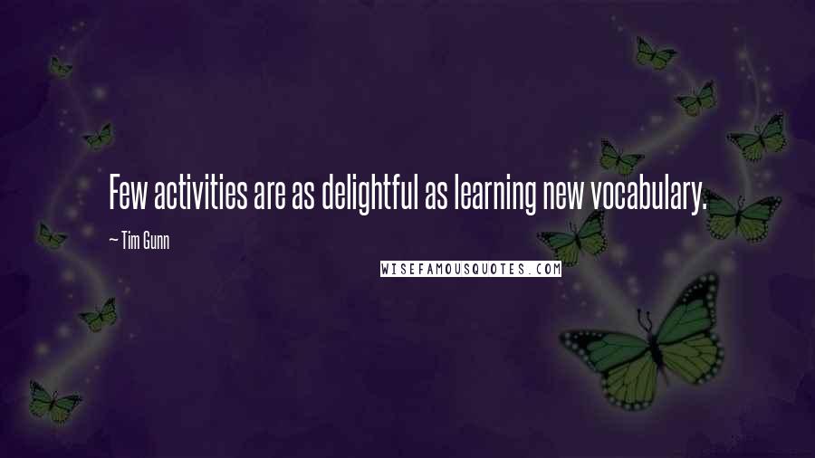 Tim Gunn quotes: Few activities are as delightful as learning new vocabulary.