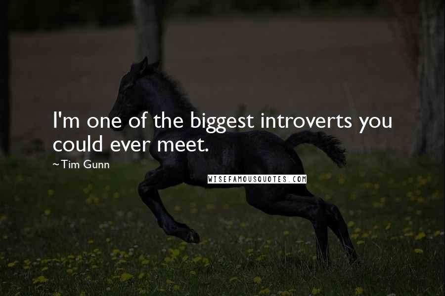 Tim Gunn quotes: I'm one of the biggest introverts you could ever meet.