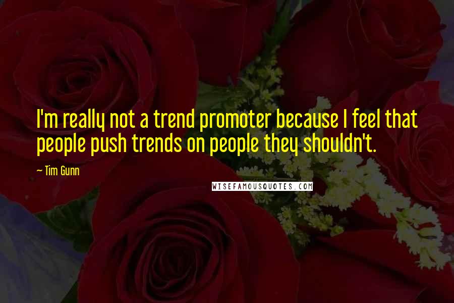 Tim Gunn quotes: I'm really not a trend promoter because I feel that people push trends on people they shouldn't.