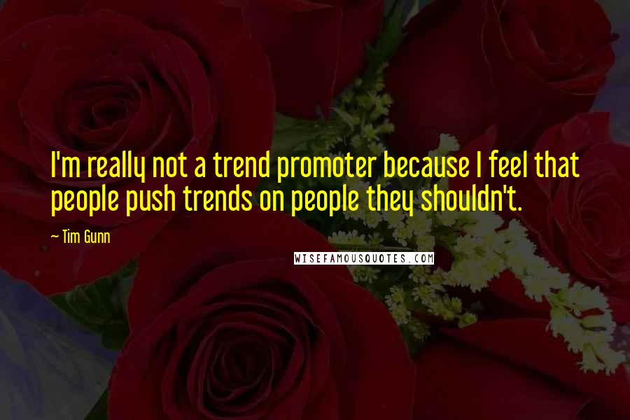 Tim Gunn quotes: I'm really not a trend promoter because I feel that people push trends on people they shouldn't.