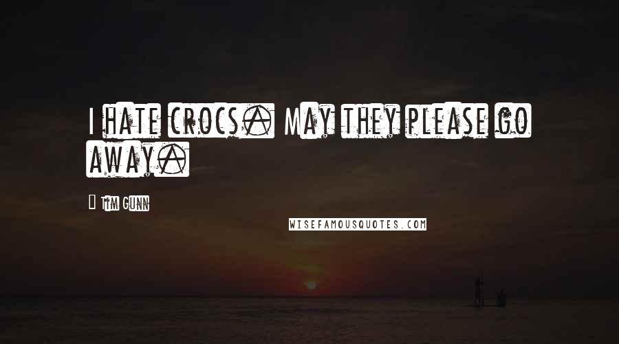 Tim Gunn quotes: I hate crocs. May they please go away.