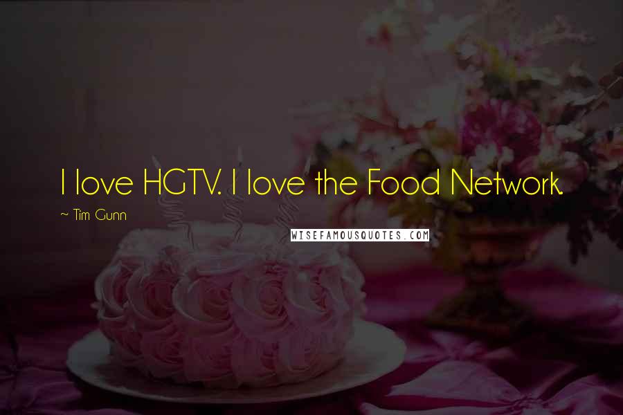 Tim Gunn quotes: I love HGTV. I love the Food Network.
