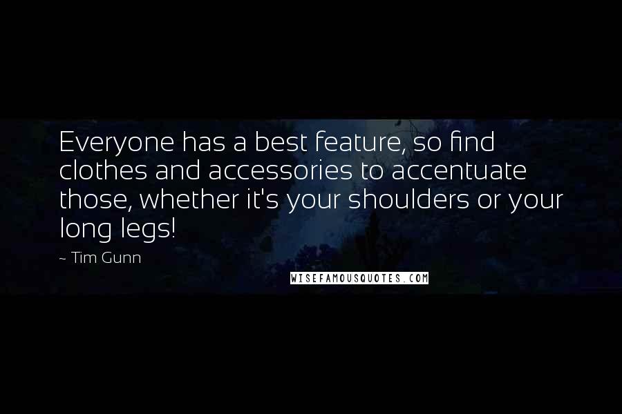 Tim Gunn quotes: Everyone has a best feature, so find clothes and accessories to accentuate those, whether it's your shoulders or your long legs!