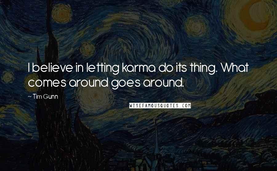 Tim Gunn quotes: I believe in letting karma do its thing. What comes around goes around.
