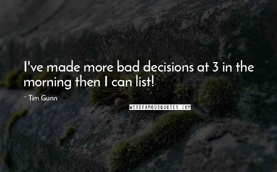 Tim Gunn quotes: I've made more bad decisions at 3 in the morning then I can list!