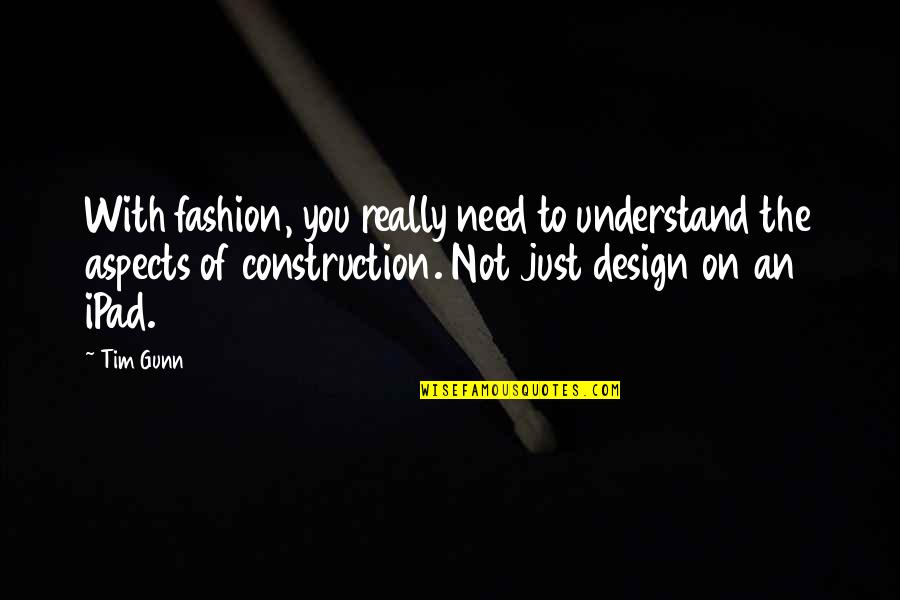 Tim Gunn Quotes By Tim Gunn: With fashion, you really need to understand the