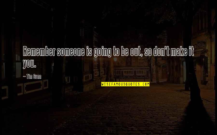 Tim Gunn Quotes By Tim Gunn: Remember someone is going to be out, so