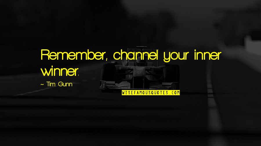 Tim Gunn Quotes By Tim Gunn: Remember, channel your inner winner.