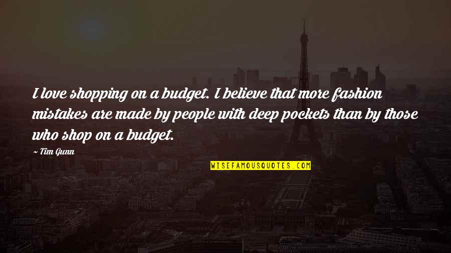 Tim Gunn Quotes By Tim Gunn: I love shopping on a budget. I believe