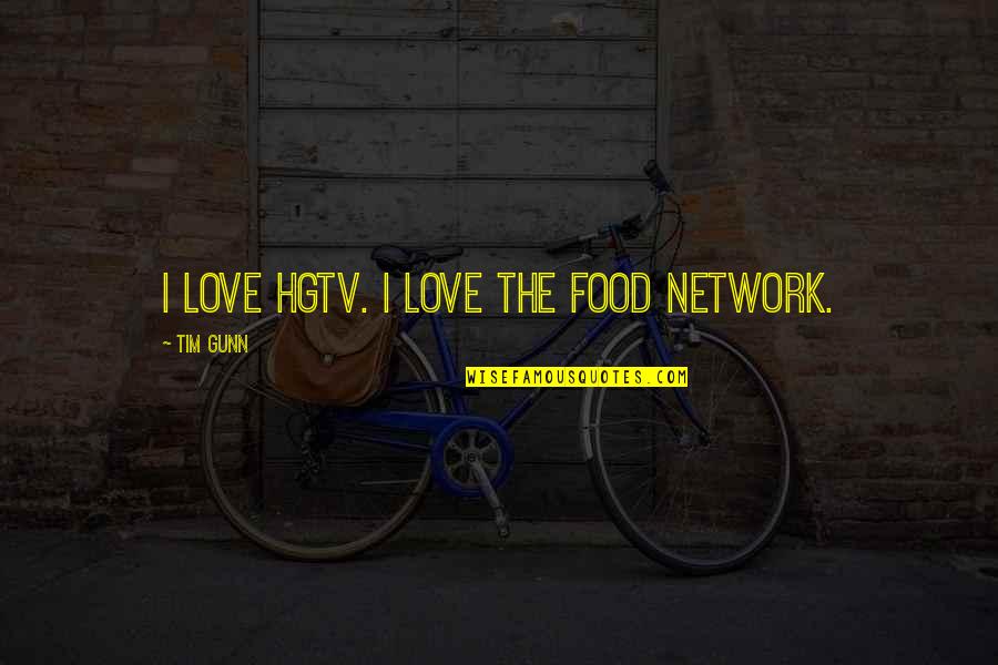 Tim Gunn Quotes By Tim Gunn: I love HGTV. I love the Food Network.