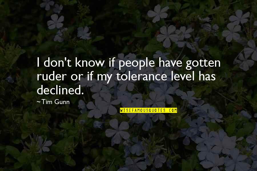 Tim Gunn Quotes By Tim Gunn: I don't know if people have gotten ruder
