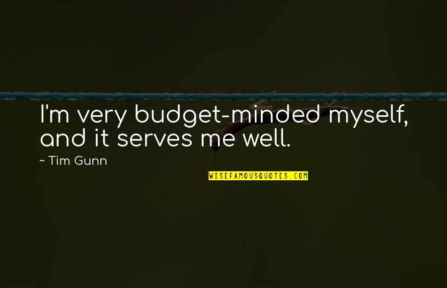 Tim Gunn Quotes By Tim Gunn: I'm very budget-minded myself, and it serves me