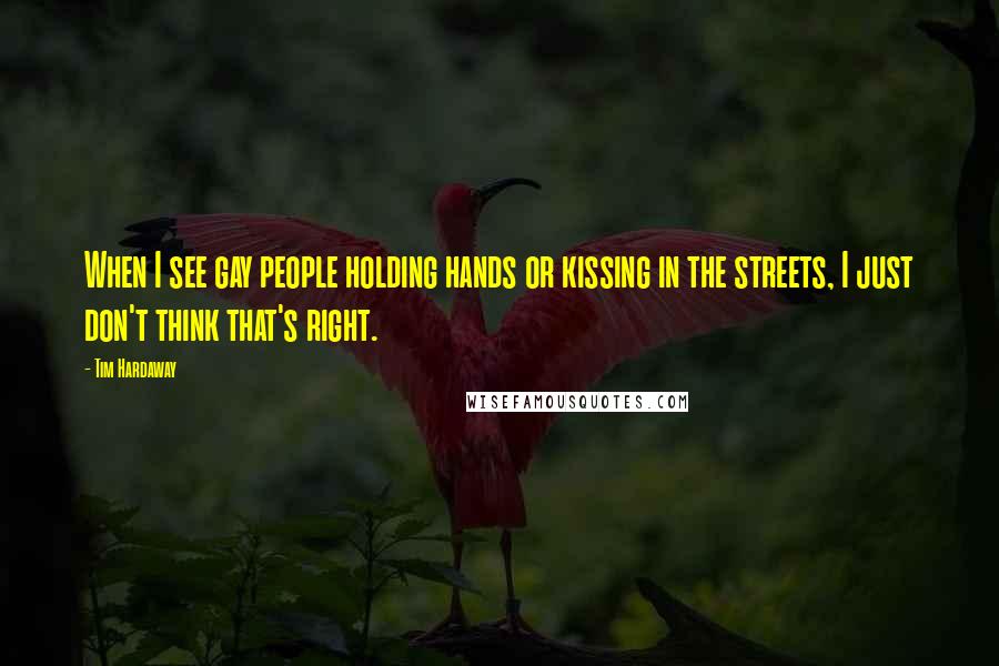 Tim Hardaway quotes: When I see gay people holding hands or kissing in the streets, I just don't think that's right.