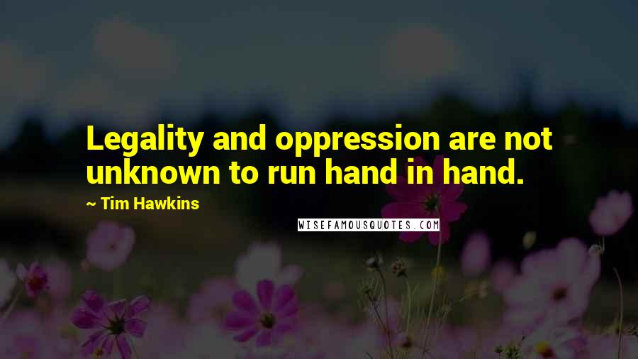 Tim Hawkins quotes: Legality and oppression are not unknown to run hand in hand.