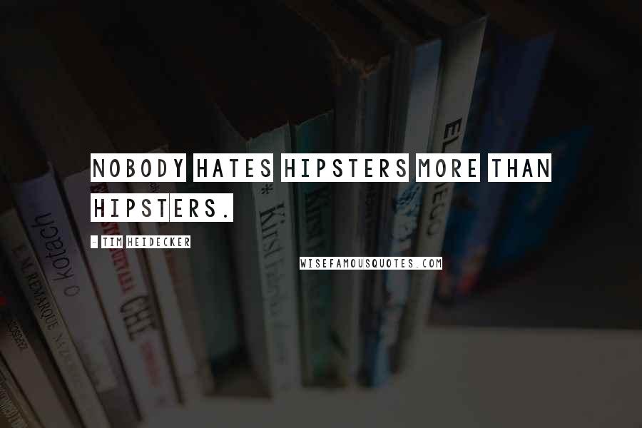 Tim Heidecker quotes: Nobody hates hipsters more than hipsters.