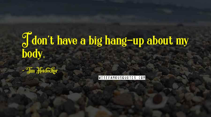 Tim Heidecker quotes: I don't have a big hang-up about my body.