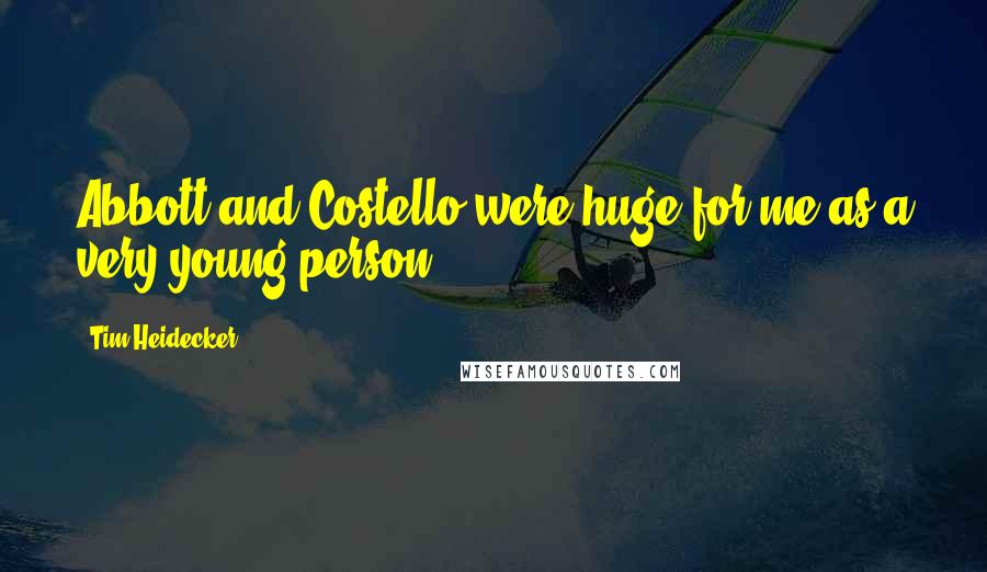 Tim Heidecker quotes: Abbott and Costello were huge for me as a very young person.