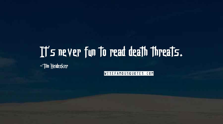 Tim Heidecker quotes: It's never fun to read death threats.