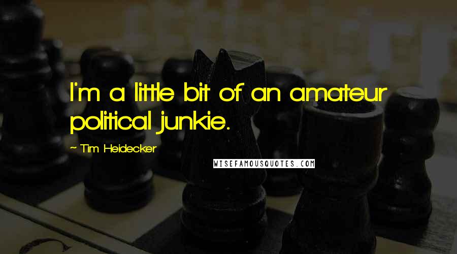 Tim Heidecker quotes: I'm a little bit of an amateur political junkie.