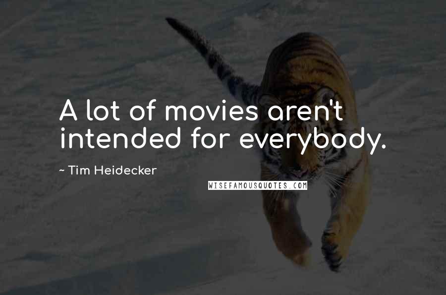 Tim Heidecker quotes: A lot of movies aren't intended for everybody.