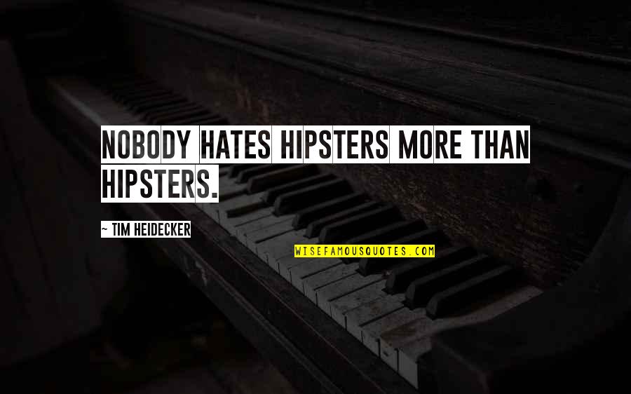 Tim Heidecker Quotes By Tim Heidecker: Nobody hates hipsters more than hipsters.