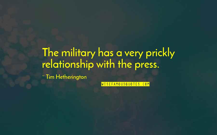 Tim Hetherington Quotes By Tim Hetherington: The military has a very prickly relationship with