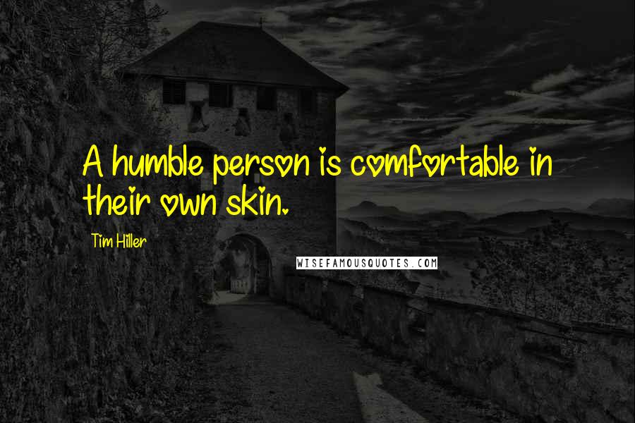 Tim Hiller quotes: A humble person is comfortable in their own skin.