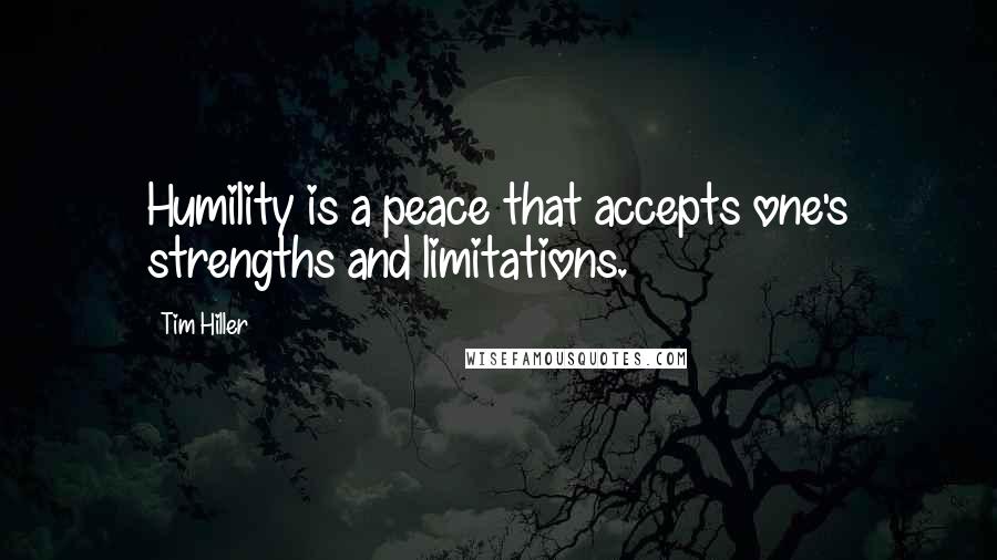 Tim Hiller quotes: Humility is a peace that accepts one's strengths and limitations.