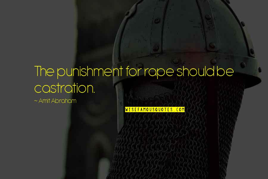 Tim Hortons Quotes By Amit Abraham: The punishment for rape should be castration.
