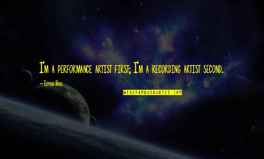 Tim Howard Inspirational Quotes By Erykah Badu: I'm a performance artist first; I'm a recording