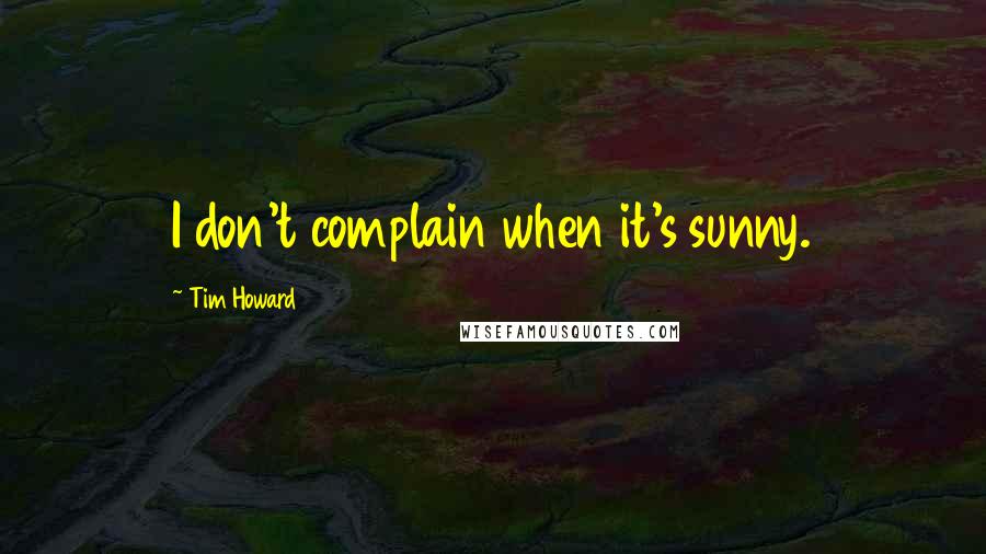Tim Howard quotes: I don't complain when it's sunny.