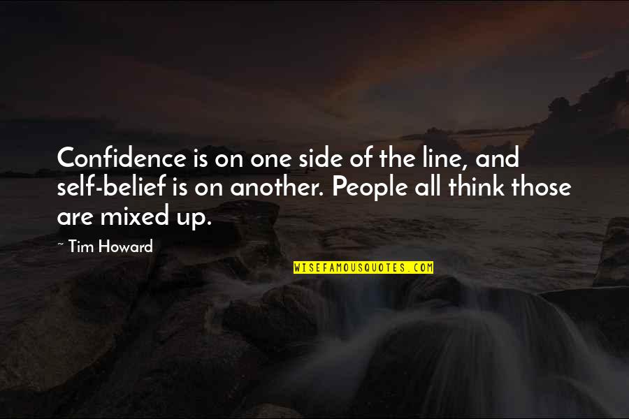 Tim Howard Quotes By Tim Howard: Confidence is on one side of the line,
