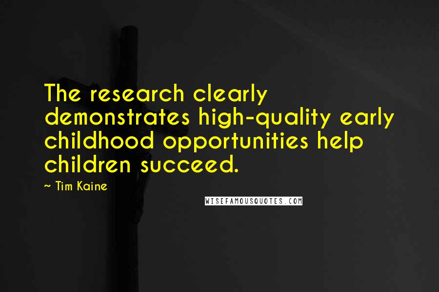 Tim Kaine quotes: The research clearly demonstrates high-quality early childhood opportunities help children succeed.